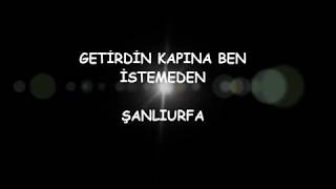 GETİRDİN KAPINA BEN İSTEMEDEN – ŞANLIURFA