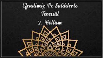 Efendimiz ve Salihlerle Tevessül Bölüm 2