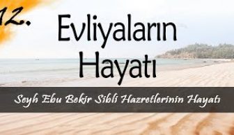 Evliyalar Hayatından Dersler-12- Şeyh Ebu Bekir Şibli Hazretlerinin Hayatı