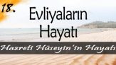 Evliyalar Hayatından Dersler-18- Hazreti Hüseyin’in Hayatı