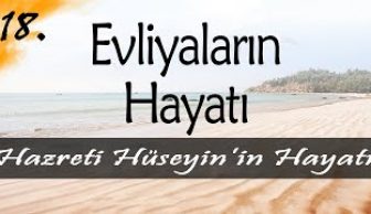 Evliyalar Hayatından Dersler-18- Hazreti Hüseyin’in Hayatı