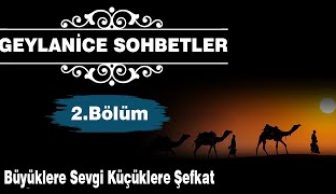 Geylanice Sohbetler Bölüm 2 – Büyüklere Sevgi Küçüklere Şefkat