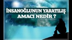 İNSANOĞLUNUN YARATILIŞ AMACI NEDİR ?