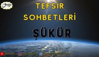 Tefsir Sohbetleri Şükür