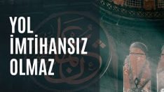 Yol İmtihansız Olmaz…