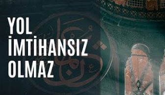 Yol İmtihansız Olmaz…